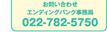 お問い合わせ
エンディングバンク事務局
022-782-5750