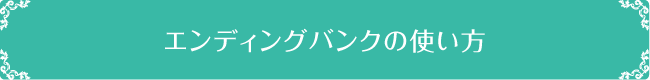 エンディングバンクの使い方